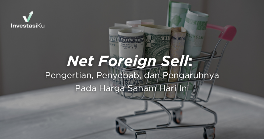 Net Foreign Sell: Pengertian, Penyebab, dan Pengaruhnya Pada Harga Saham Hari Ini